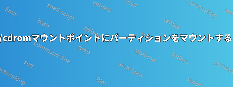 /cdromマウントポイントにパーティションをマウントする