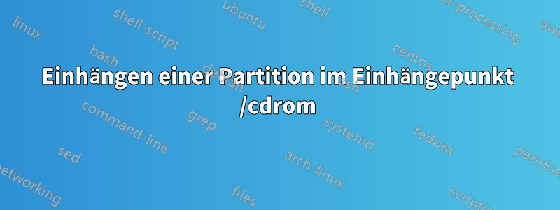 Einhängen einer Partition im Einhängepunkt /cdrom