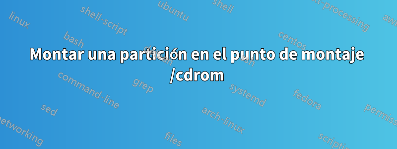 Montar una partición en el punto de montaje /cdrom