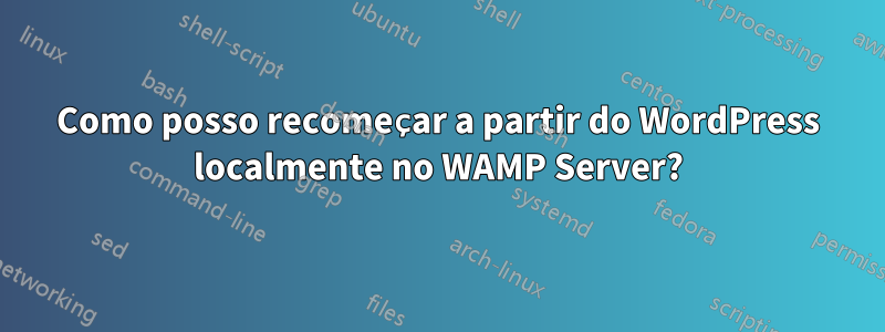 Como posso recomeçar a partir do WordPress localmente no WAMP Server?