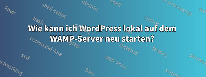 Wie kann ich WordPress lokal auf dem WAMP-Server neu starten?