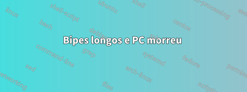 Bipes longos e PC morreu