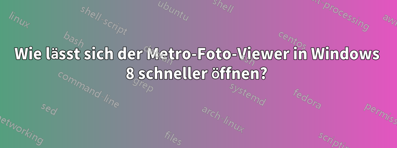 Wie lässt sich der Metro-Foto-Viewer in Windows 8 schneller öffnen?