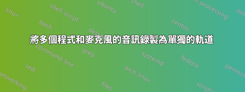 將多個程式和麥克風的音訊錄製為單獨的軌道