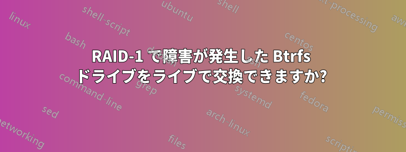 RAID-1 で障害が発生した Btrfs ドライブをライブで交換できますか?