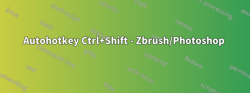 Autohotkey Ctrl+Shift - Zbrush/Photoshop