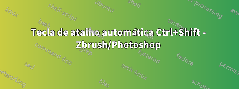 Tecla de atalho automática Ctrl+Shift - Zbrush/Photoshop