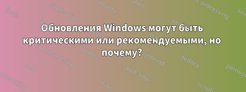 Обновления Windows могут быть критическими или рекомендуемыми, но почему?