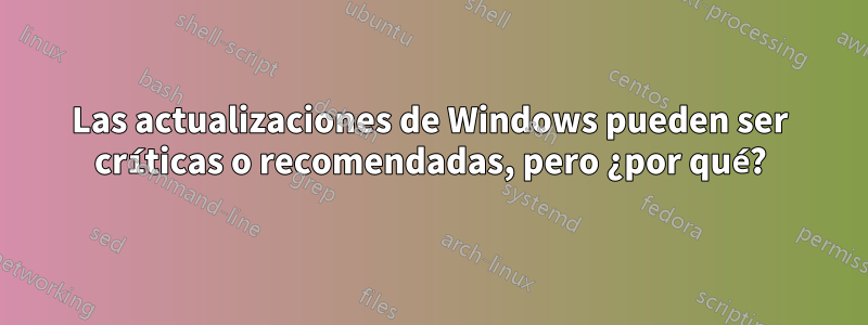 Las actualizaciones de Windows pueden ser críticas o recomendadas, pero ¿por qué?