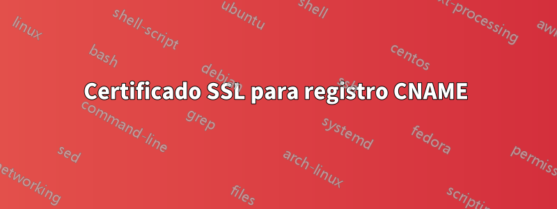 Certificado SSL para registro CNAME