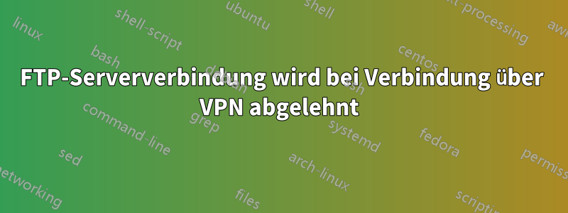 FTP-Serververbindung wird bei Verbindung über VPN abgelehnt 