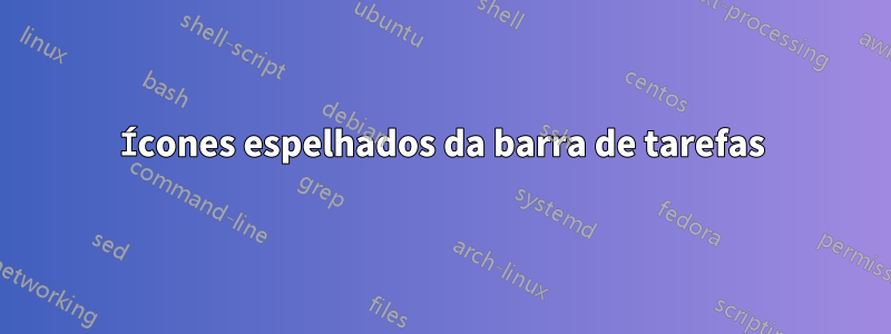 Ícones espelhados da barra de tarefas