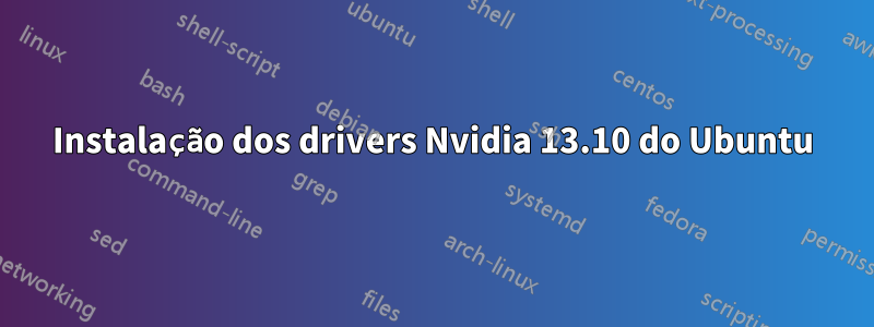 Instalação dos drivers Nvidia 13.10 do Ubuntu