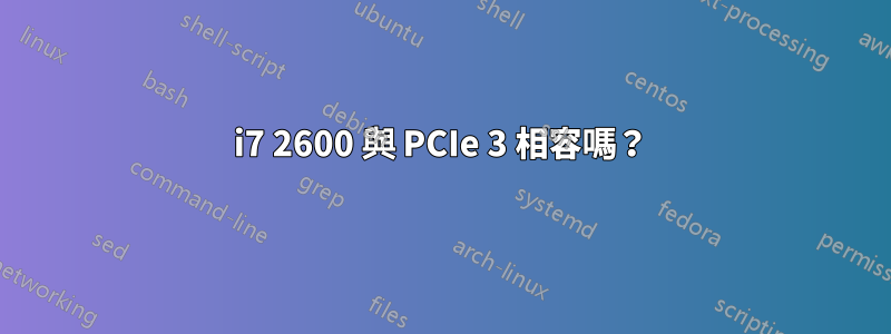 i7 2600 與 PCIe 3 相容嗎？