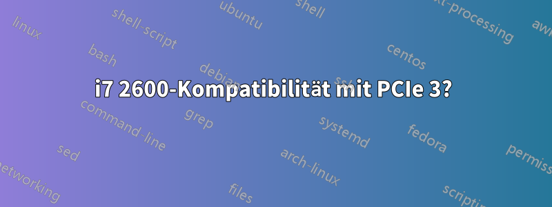 i7 2600-Kompatibilität mit PCIe 3?