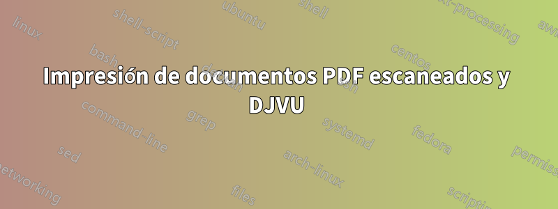 Impresión de documentos PDF escaneados y DJVU