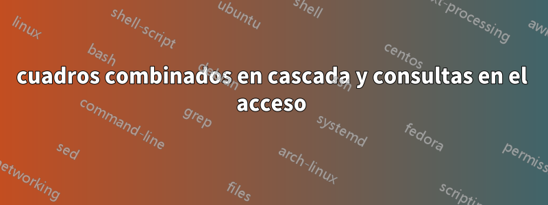 cuadros combinados en cascada y consultas en el acceso