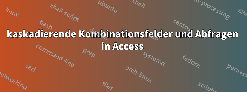 kaskadierende Kombinationsfelder und Abfragen in Access