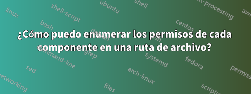 ¿Cómo puedo enumerar los permisos de cada componente en una ruta de archivo?