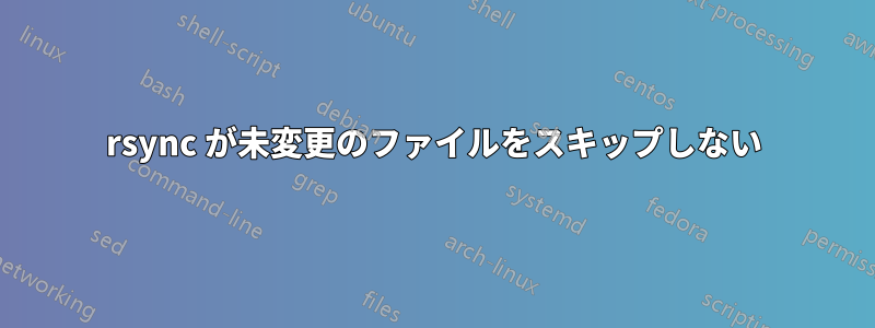 rsync が未変更のファイルをスキップしない