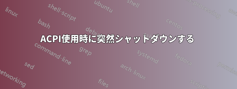 ACPI使用時に突然シャットダウンする