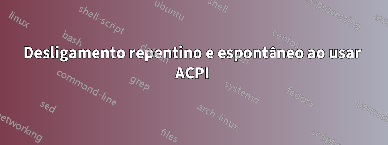 Desligamento repentino e espontâneo ao usar ACPI