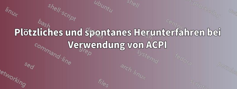 Plötzliches und spontanes Herunterfahren bei Verwendung von ACPI