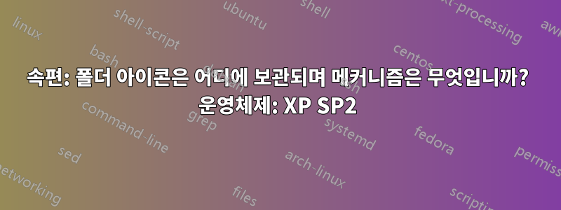 속편: 폴더 아이콘은 어디에 보관되며 메커니즘은 무엇입니까? 운영체제: XP SP2