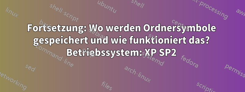 Fortsetzung: Wo werden Ordnersymbole gespeichert und wie funktioniert das? Betriebssystem: XP SP2