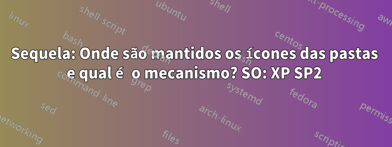 Sequela: Onde são mantidos os ícones das pastas e qual é o mecanismo? SO: XP SP2