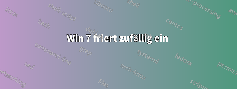 Win 7 friert zufällig ein