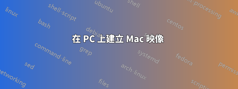 在 PC 上建立 Mac 映像