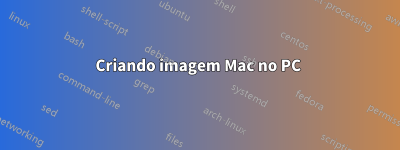 Criando imagem Mac no PC