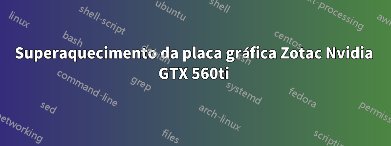 Superaquecimento da placa gráfica Zotac Nvidia GTX 560ti