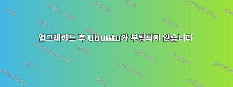 업그레이드 후 Ubuntu가 부팅되지 않습니다