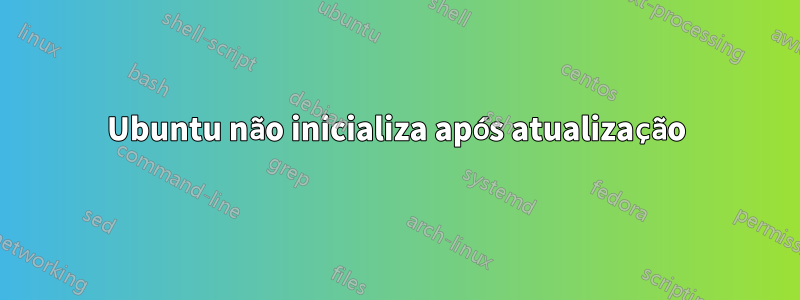 Ubuntu não inicializa após atualização