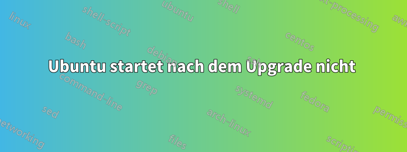 Ubuntu startet nach dem Upgrade nicht