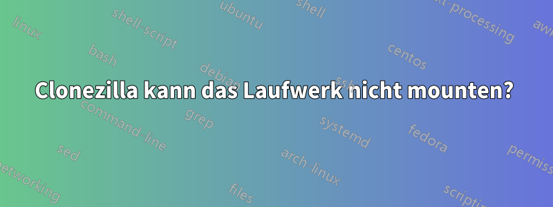 Clonezilla kann das Laufwerk nicht mounten?