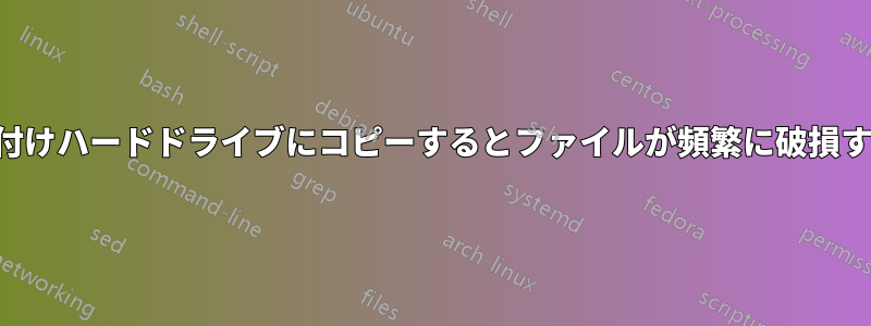 外付けハードドライブにコピーするとファイルが頻繁に破損する