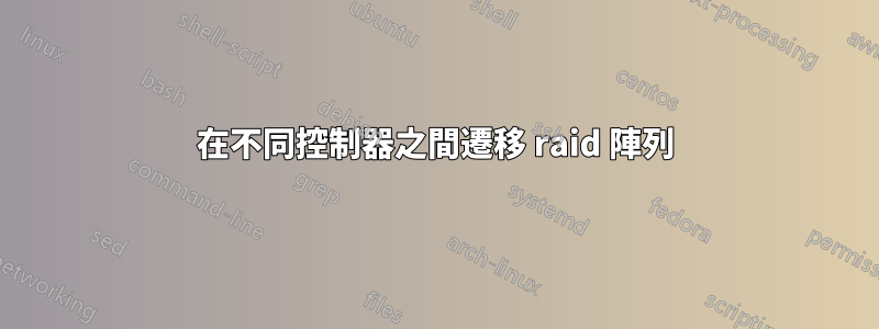 在不同控制器之間遷移 raid 陣列