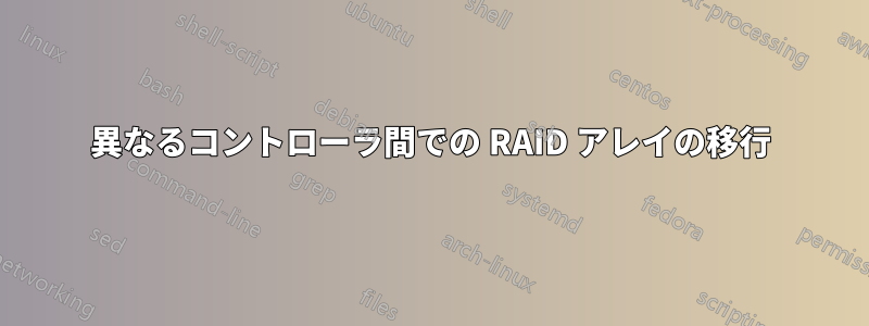 異なるコントローラ間での RAID アレイの移行