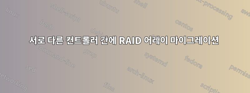 서로 다른 컨트롤러 간에 RAID 어레이 마이그레이션