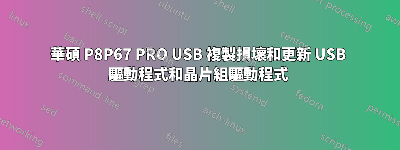 華碩 P8P67 PRO USB 複製損壞和更新 USB 驅動程式和晶片組驅動程式