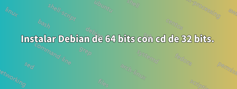 Instalar Debian de 64 bits con cd de 32 bits.