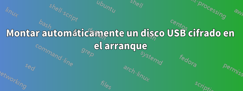 Montar automáticamente un disco USB cifrado en el arranque