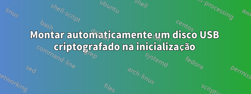 Montar automaticamente um disco USB criptografado na inicialização