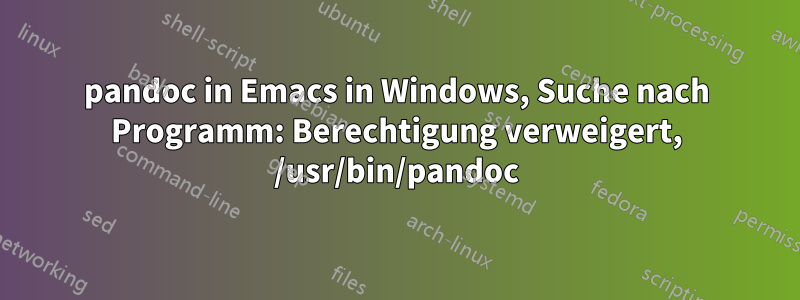 pandoc in Emacs in Windows, Suche nach Programm: Berechtigung verweigert, /usr/bin/pandoc