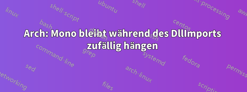 Arch: Mono bleibt während des DllImports zufällig hängen