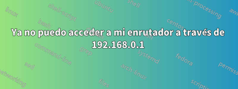 Ya no puedo acceder a mi enrutador a través de 192.168.0.1