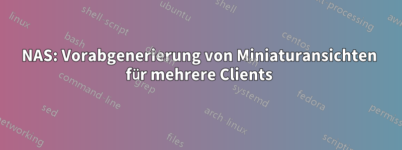 NAS: Vorabgenerierung von Miniaturansichten für mehrere Clients